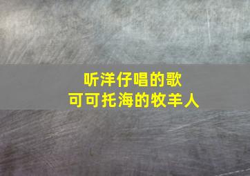 听洋仔唱的歌 可可托海的牧羊人